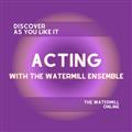 DISCOVER AS YOU LIKE IT: ACTING WITH THE WATERMILL ENSEMBLE