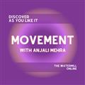 DISCOVER AS YOU LIKE IT: MOVEMENT WITH ANJALI MEHRA